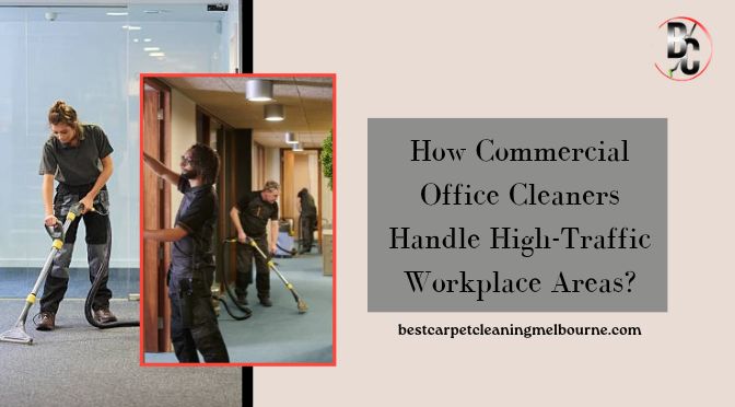 How Commercial Office Cleaners Handle High-Traffic Workplace Areas?